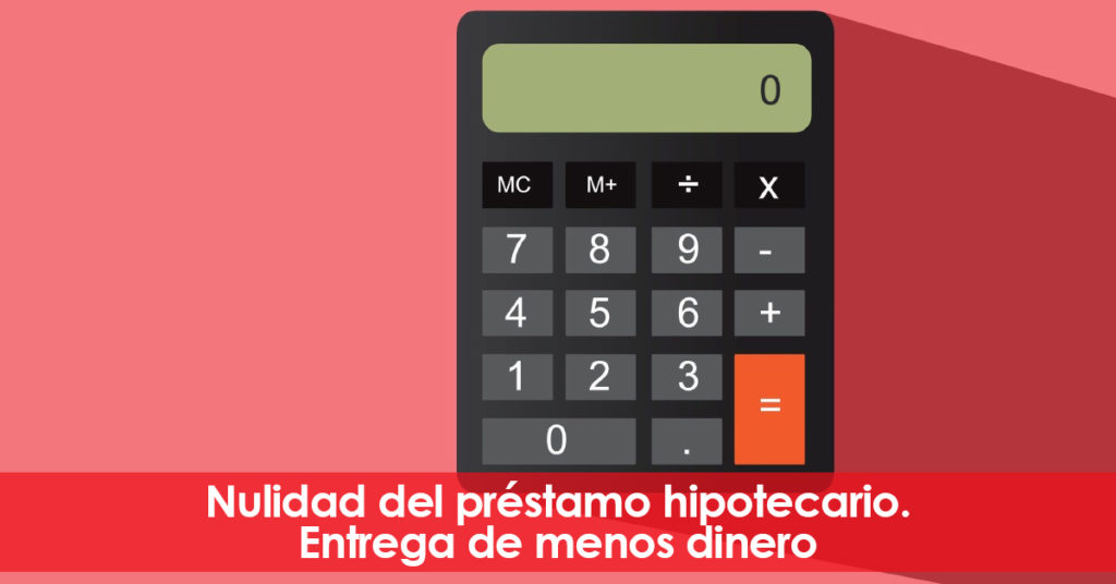 Nulidad del préstamo hipotecario. Entrega de menos dinero