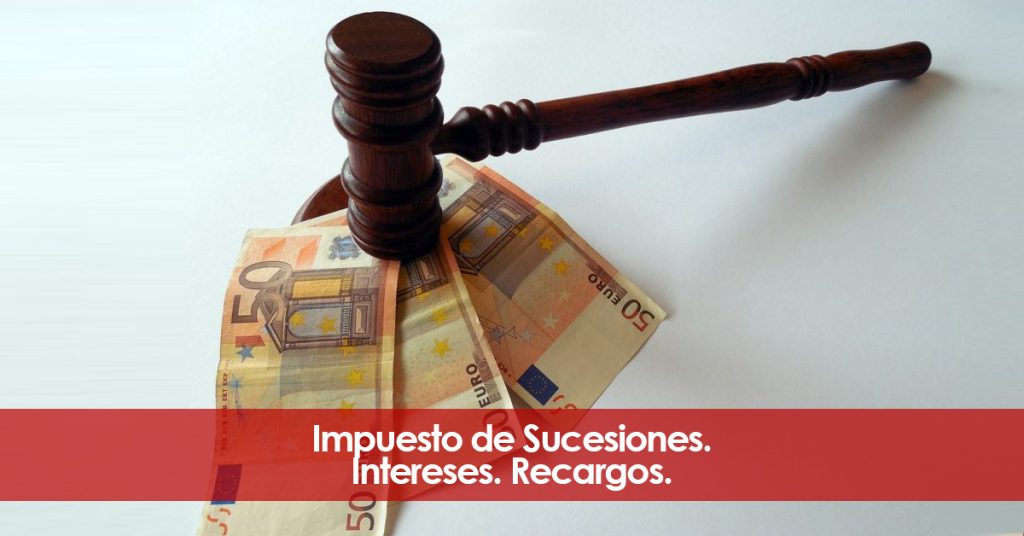 Impuesto de Sucesiones. Intereses. Recargos. Pago del impuesto fuera de plazo. Asesoramiento Legal.