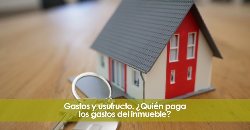 Gastos y usufructo. ¿Quién paga los gastos del inmueble?