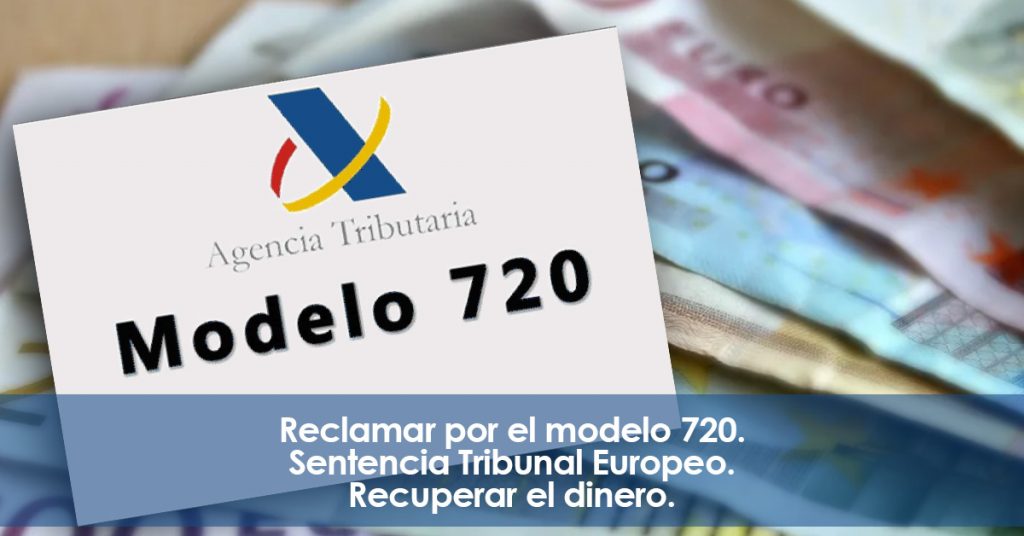 Reclamar por el modelo 720. Sentencia Tribunal Europeo. Recuperar el dinero.