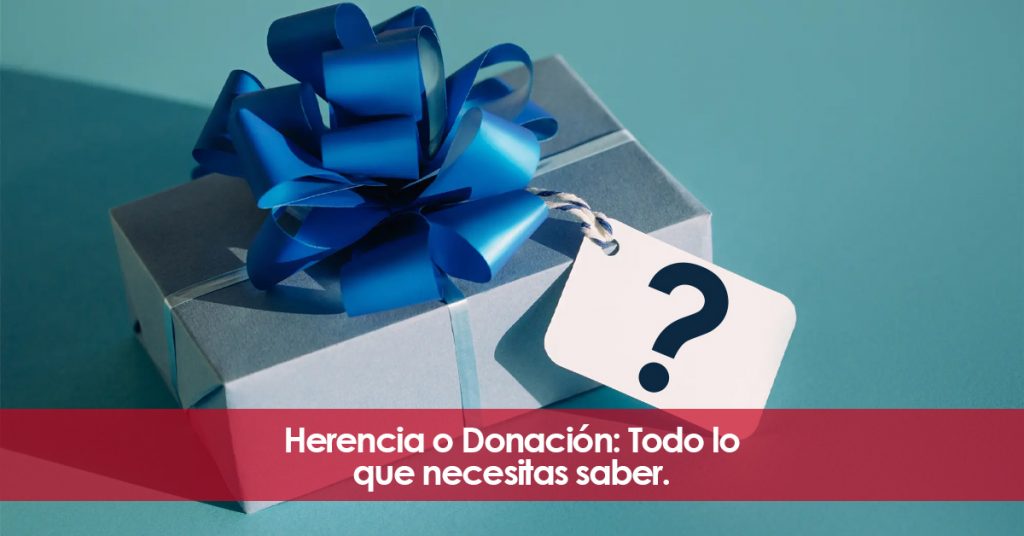 Herencia o Donación: Todo lo que necesitas saber. Asesoramiento legal.