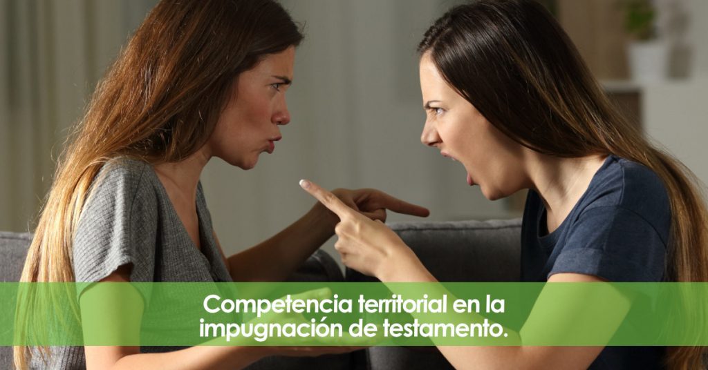 Competencia territorial en la impugnación de testamento.