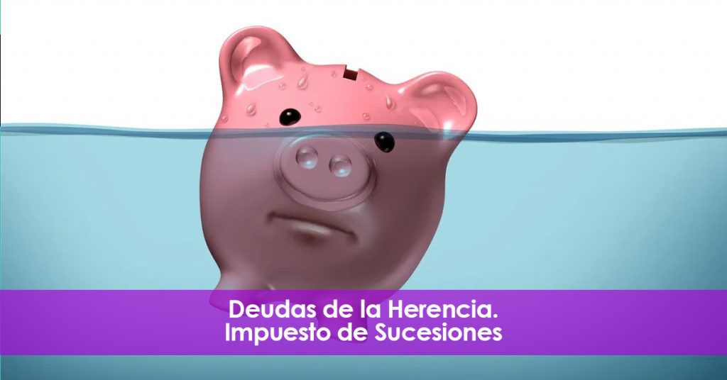 Deudas de la herencia. Impuesto de sucesiones en España.