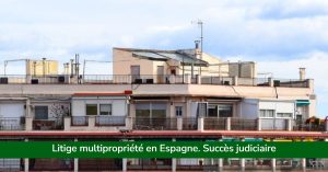 Litige multipropriété en Espagne. Succès judiciaire