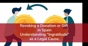 Revoking a Donation or Gift in Spain: Understanding “Ingratitude” as a Legal Cause.