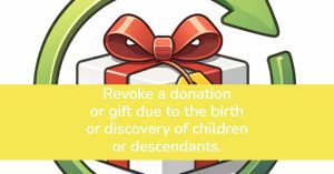 Revoke a donation or gift. Birth or Discovery of Children.
