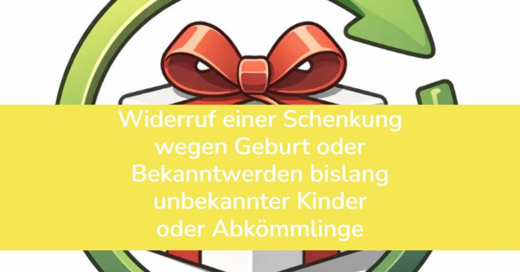 Widerruf einer Schenkung wegen Geburt oder Bekanntwerden bislang unbekannter Kinder