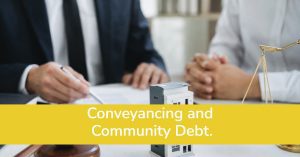 Conveyancing and Community Debt. Legal advice.
