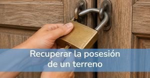 Recuperar la posesión de un terreno. Éxito judicial.