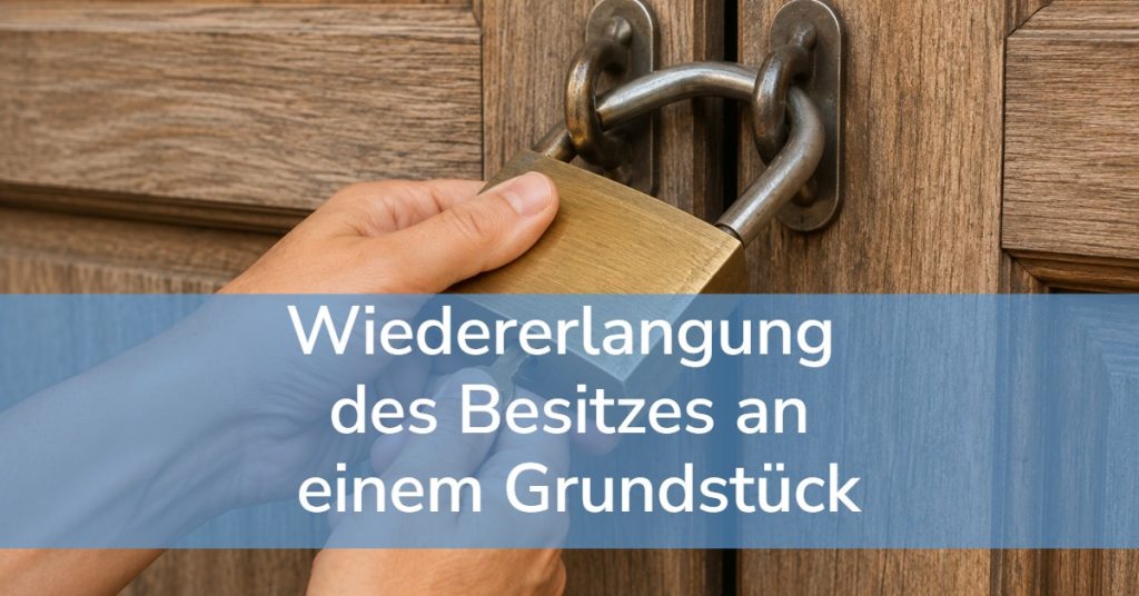 Wiedererlangung des Besitzes an einem Grundstück. Gerichtlicher Erfolg.
