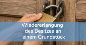 Wiedererlangung des Besitzes an einem Grundstück. Gerichtlicher Erfolg.